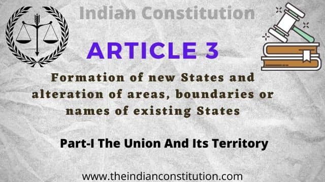 Article 3 of the Indian constitution Formation of new States and alteration of areas, boundaries or names of existing States