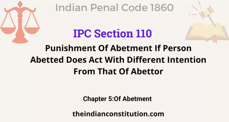 IPC Section 110: Punishment Of Abetment If Person Abetted Does Act With Different Intention From That Of Abettor
