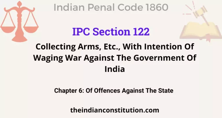 IPC Section 122: Collecting Arms, Etc., With Intention Of Waging War Against The Government Of India