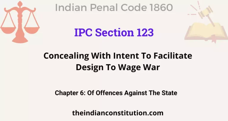 IPC Section 123: Concealing With Intent To Facilitate Design To Wage War