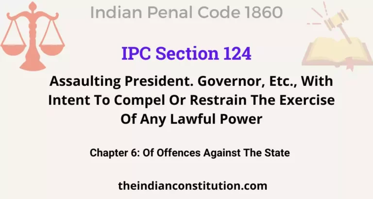 IPC Section 124: Assaulting President. Governor, Etc., With Intent To Compel Or Restrain The Exercise Of Any Lawful Power