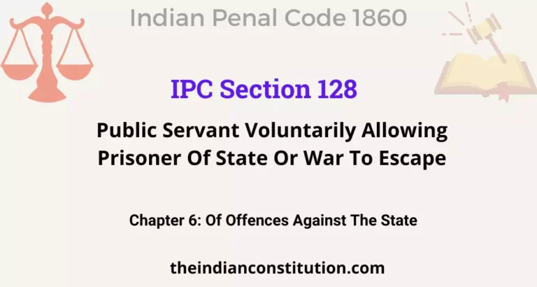 IPC Section 128: Public Servant Voluntarily Allowing Prisoner Of State Or War To Escape