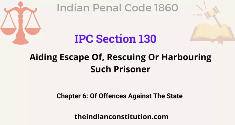 IPC Section 130: Aiding Escape Of, Rescuing Or Harbouring Such Prisoner