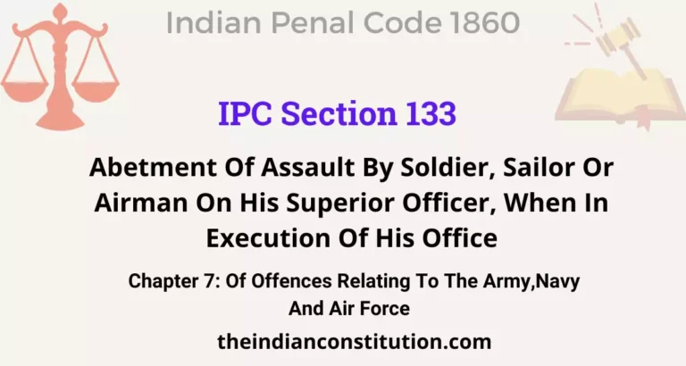 IPC Section 133: Abetment Of Assault By Soldier, Sailor Or Airman On His Superior Officer, When In Execution Of His Office