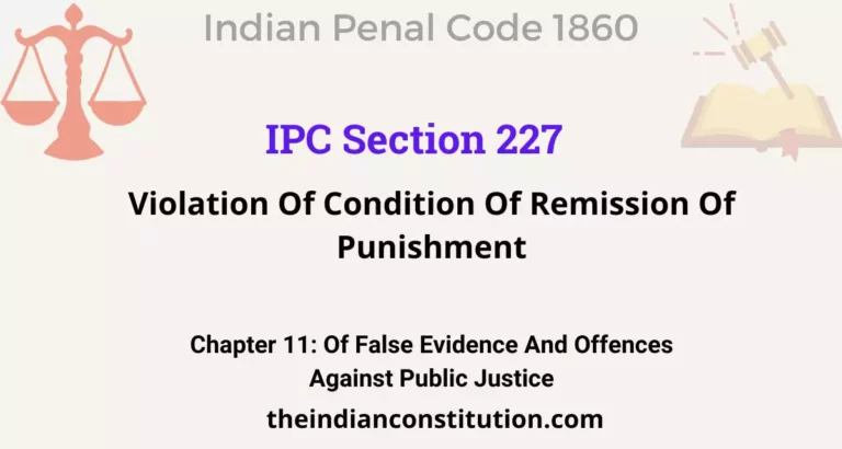 IPC Section 227: Violation Of Condition Of Remission Of Punishment