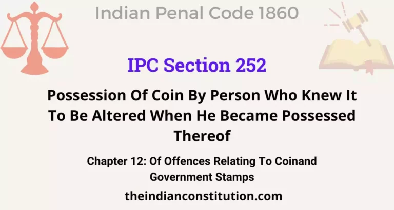IPC Section 252: Possession Of Coin By Person Who Knew It To Be Altered When He Became Possessed Thereof