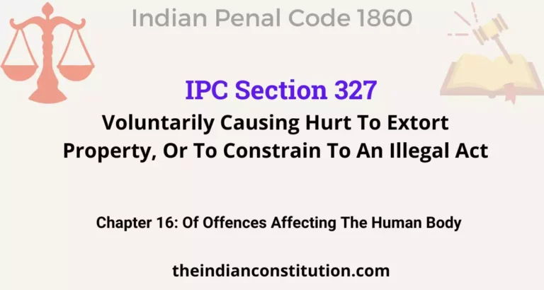 IPC Section 327: Voluntarily Causing Hurt To Extort Property, Or To Constrain To An Illegal Act