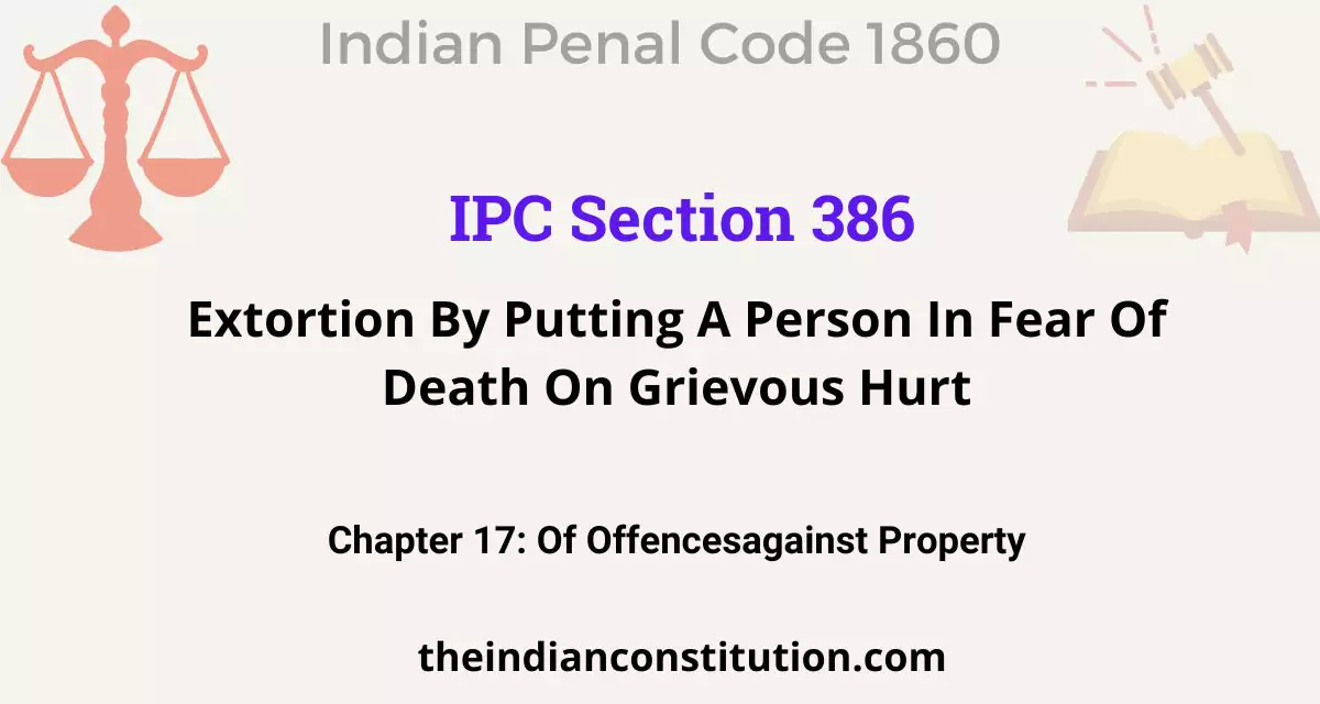 IPC Section 386 Extortion By Putting A Person In Fear Of Death On Grievous Hurt