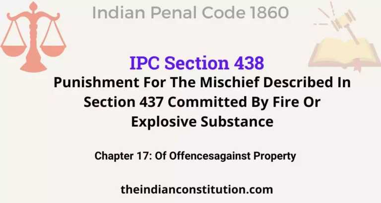 IPC Section 438: Punishment For The Mischief Described In Section 437 Committed By Fire Or Explosive Substance