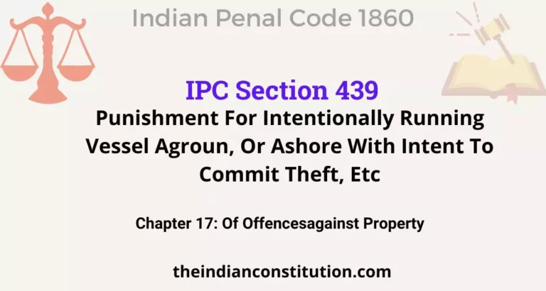 IPC Section 439: Punishment For Intentionally Running Vessel Agroun, Or Ashore With Intent To Commit Theft, Etc