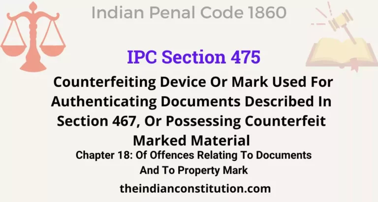IPC Section 475: Counterfeiting Device Or Mark Used For Authenticating Documents Described In Section 467, Or Possessing Counterfeit Marked Material